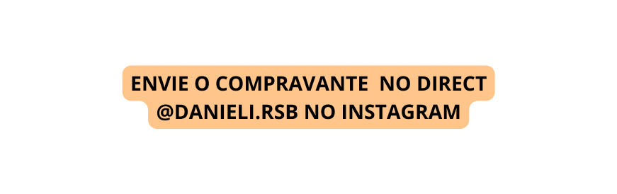ENVIE O COMPRAVANTE NO DIRECT DANIELI RSB NO INSTAGRAM