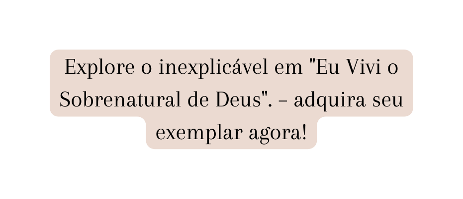 Explore o inexplicável em Eu Vivi o Sobrenatural de Deus adquira seu exemplar agora
