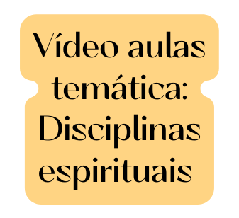 Vídeo aulas temática Disciplinas espirituais