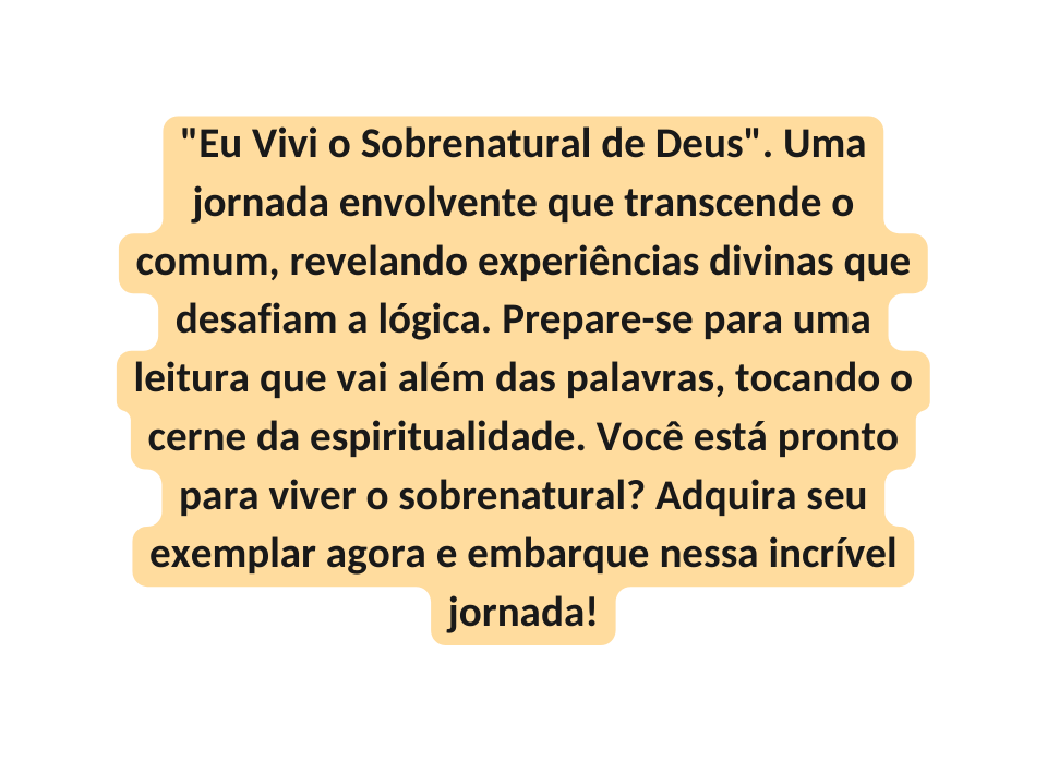 Eu Vivi o Sobrenatural de Deus Uma jornada envolvente que transcende o comum revelando experiências divinas que desafiam a lógica Prepare se para uma leitura que vai além das palavras tocando o cerne da espiritualidade Você está pronto para viver o sobrenatural Adquira seu exemplar agora e embarque nessa incrível jornada